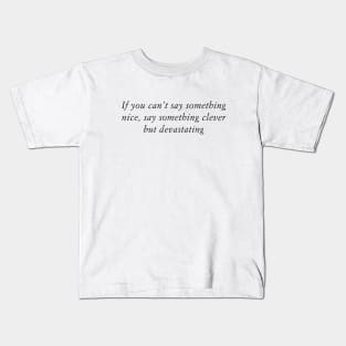If you can’t say something nice, say something clever but devastating Kids T-Shirt